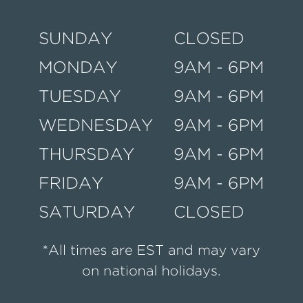 Open weekdays from 9am to 6pm, closed weekends. All times are EST and may vary on National Holidays.
